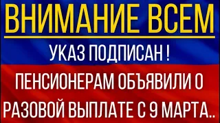 Указ подписан!  Пенсионерам объявили о разовой выплате с 9 марта!