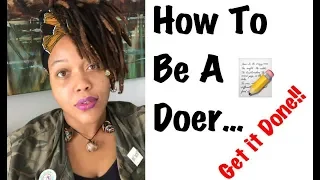 5 Steps: How To be a Doer!! (Get it Done!)