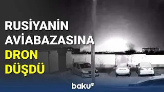 Rusiyanın aviabazasına dron düşdü - BAKU TV