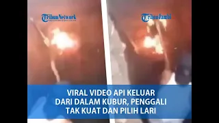 Viral Video Api Keluar dari Dalam Kubur, Penggali Tak Kuat dan Pilih Lari
