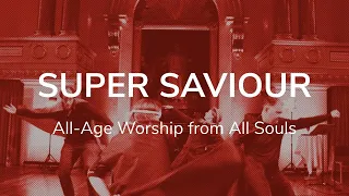 Super Saviour | All-Age Worship from All Souls