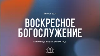 Воскресное богослужение - 19.05.2024 // Южная церковь ЕХБ // Волгоград