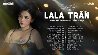 Anh Vẫn Chờ Em, Điệp Khúc Chia Tay - LALA TRẦN | Top Hits Ballad Trữ Tình Nhẹ Nhàng Hay Nhất