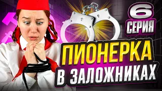 ПИОНЕРКА В ЗАЛОЖНИКАХ 😱 // 6 СЕРИЯ