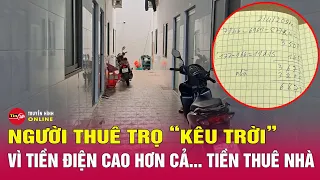 Không thể tin nổi: Tiền điện cao hơn tiền thuê trọ | Tin tức 24h mới nhất 4/5