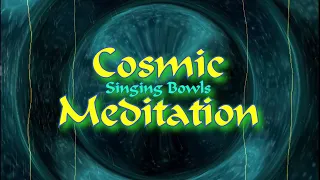 Cosmic Meditation with Singing Bowls. Connect with the UNIVERSE... HQ Stereo!