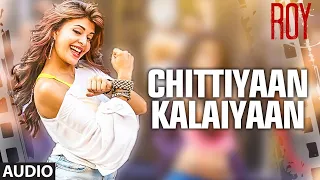 'Chittiyaan Kalaiyaan' FULL VIDEO SONG MP3 | Roy | Meet Bros Anjjan, Kanika Kapoor | X-SERIES