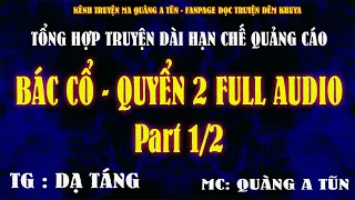 Trọn bộ : BÁC CỔ PHẦN 2 Part 1/2 | Bản audio ít quảng cáo | Truyện ma Quàng A Tũn