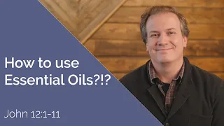 How to Use Essential Oils?!  | Bible Study on John 12:1-11