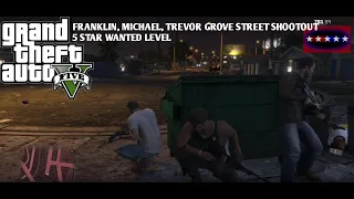 GTA V Franklin, Michael, Trevor Shootout In Grove Street + 5 Star Wanted Level