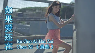 Ru Guo Ai Hai Zai 《 如果爱还在 》(If the love is still there)  ---  Chen Xi 《 晨熙 》