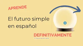El futuro simple en español · Conjugación del tiempo y usos · ¡PRACTICA Y APRENDE!