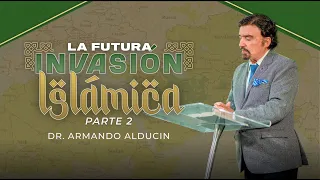 La Futura Invasión Islámica - Parte 2 | Dr. Armando Alducin