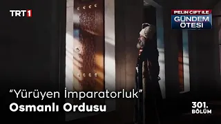 Pelin Çift ile Gündem Ötesi 301. Bölüm - “Yürüyen İmparatorluk” Osmanlı Ordusu