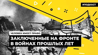 Заключенные на фронте. Как использовали спецконтингент в войнах прошлых лет | «Человек имеет право»