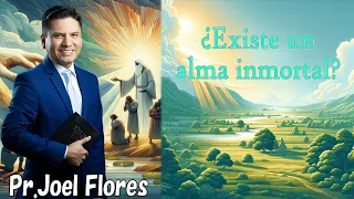 ¿Existe un alma inmortal | Pr Joel Flores 2024