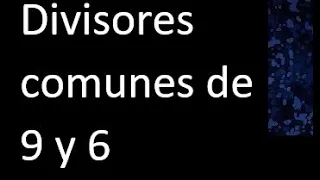 Divisores comunes de 9 y 6 . simultaneamente dividan a