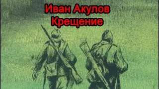 Иван Акулов - Крещение. Часть 1. Аудиокнига