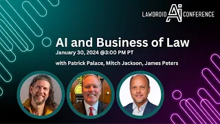 AI and Business of Law: Patrick Palace, Mitch Jackson and James Peters @ LawDroid AI Conference 2024