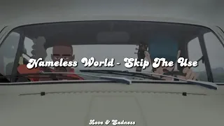 Nameless World - Skip The Use... (Letra/Lirics)♡