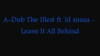 A-Dub The Illest ft. Lil Sinna - Leave It All Behind