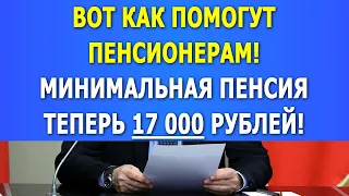 Вот как помогут Пенсионерам! Минимальная пенсия теперь - 17 000 рублей!