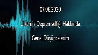 07.06.2020 - Ülkemiz Depremselliği Hakındaki Düşüncelerim