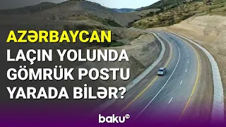 Azərbaycan Laçın yolunda gömrük postu yarada bilər? - BAKU TV