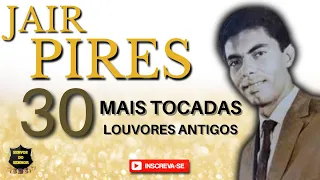 JAIR  PIRES  AS  30  MAIS  TOCADAS  LOUVORES  ANTIGOS