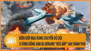 Biên giới Nga rung chuyển dữ dội, 3 vùng đông dân bị Ukraine “kéo bầy” UAV đánh phá