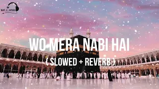 Wo Mera Nabi Hai (slowed+reverb) Naat | Lofi Naat 2024