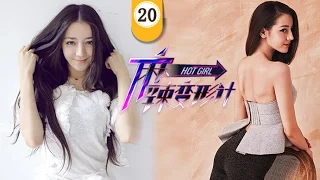 麻辣变形计HOT GIRL EP20 最新热血偶像剧（迪丽热巴、马可、王洋）