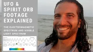 UFO footage and Spirit Orb footage explained  |  The electromagnetic spectrum vs visible light