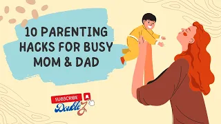 Parenting Made Easy Top 10 Hacks for Busy Moms and Dads