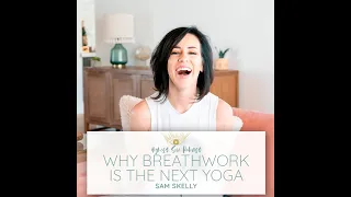 Highest Self Podcast Episode 322: Why Breathwork Is The Next Yoga with Samantha Skelly