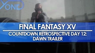 Day 12: Final Fantasy XV Countdown Retrospective - Dawn Trailer