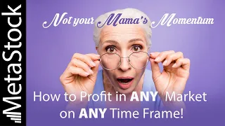 Not Your Mama's Momentum: How to Profit in ANY Market in ANY time frame.