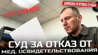 Суд за отказ от мед. освидетельствования ч.1 ст. 12.26 КоАП. Доводы и отвод судье!