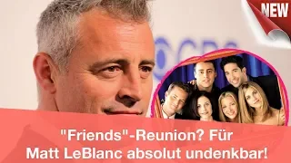 "Friends"-Reunion? Für Matt LeBlanc absolut undenkbar! | CELEBRITIES und GOSSIP