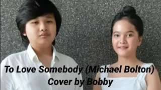 To Love Somebody (Michael Bolton) || Cover by Bobby