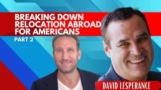 Breaking Down Relocation Abroad for Americans with David Lesperance Pt.2