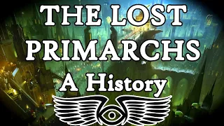 The Lost Primarchs: A History (Warhammer & Horus Heresy Lore)