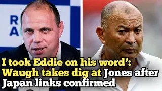 I took Eddie on his word’: Waugh takes dig at Jones after Japan links confirmed| Eddie Jones News