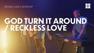 God Turn It Around and Reckless Love (Performed by Prairie Lakes Church)