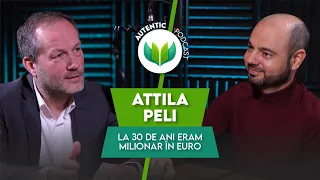 La 30 de ani eram milionar în euro | AUTENTIC podcast #32 cu Attila Peli