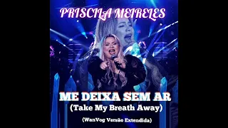 Priscila Meireles - Me Deixa Sem Ar(Take My Breath Away)(WanVog Versão Extendida)
