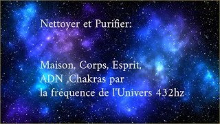 Nettoyer et Purifier:   Maison, Corps, Esprit, ADN ,Chakras par la fréquence de l'univers 432hz