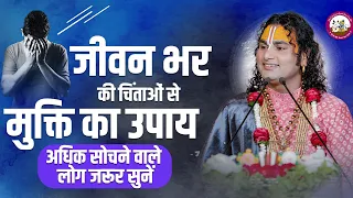 जीवन भर की चिंताओं से मुक्ति का उपाय। अधिक सोचने वाले लोग जरूर सुनें। श्री अनिरुद्धाचार्य जी महाराज