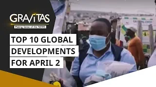 Gravitas: Top 10 global developments for April 2 | Wuhan Coronavirus