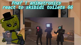 Fnaf 1 animatronics react to skibidi toilets (66) [gacha reaction]